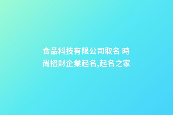 食品科技有限公司取名 時尚招財企業起名,起名之家-第1張-公司起名-玄機派
